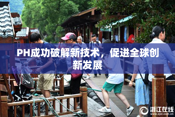 PH成功破解新技术，促进全球创新发展