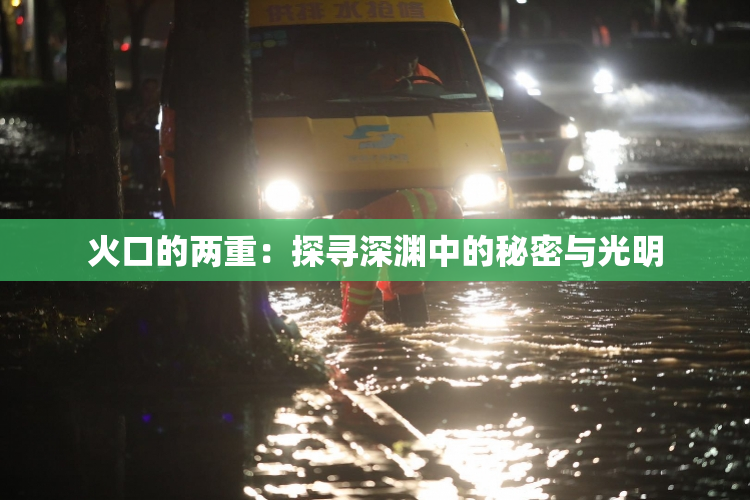 火口的两重：探寻深渊中的秘密与光明