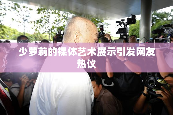少萝莉的裸体艺术展示引发网友热议