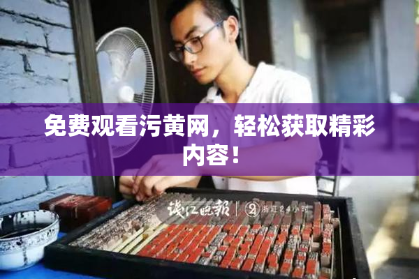 免费观看污黄网，轻松获取精彩内容！