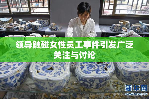 领导触碰女性员工事件引发广泛关注与讨论