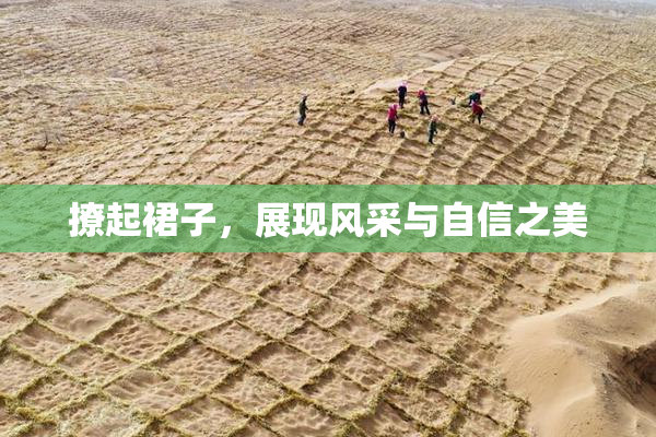 撩起裙子，展现风采与自信之美