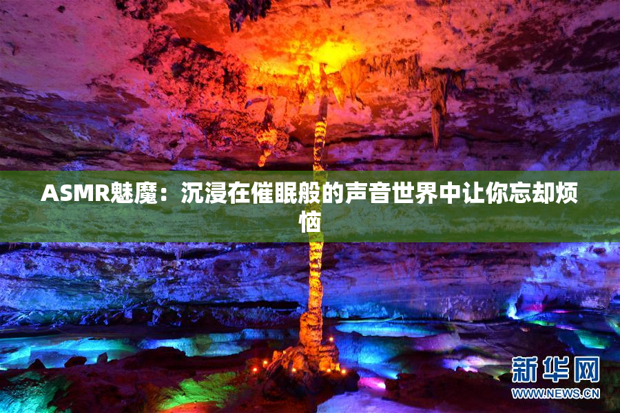 ASMR魅魔：沉浸在催眠般的声音世界中让你忘却烦恼