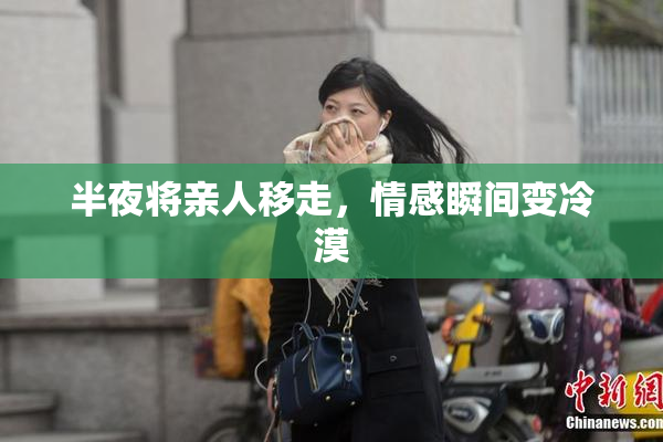 半夜将亲人移走，情感瞬间变冷漠