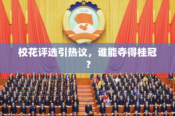 校花评选引热议，谁能夺得桂冠？