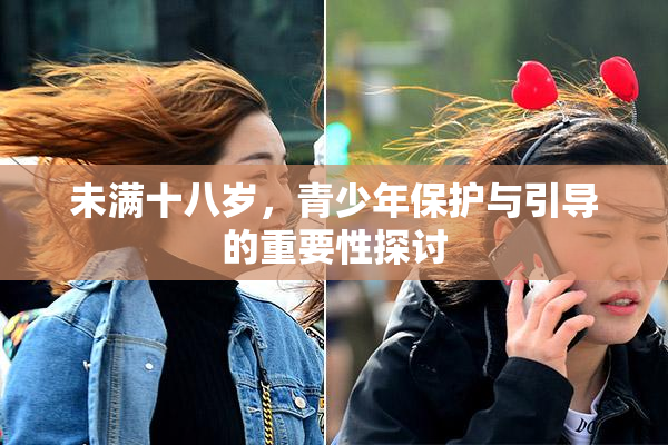 未满十八岁，青少年保护与引导的重要性探讨