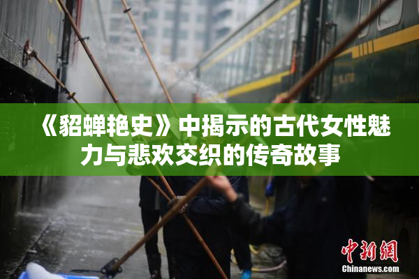 《貂蝉艳史》中揭示的古代女性魅力与悲欢交织的传奇故事