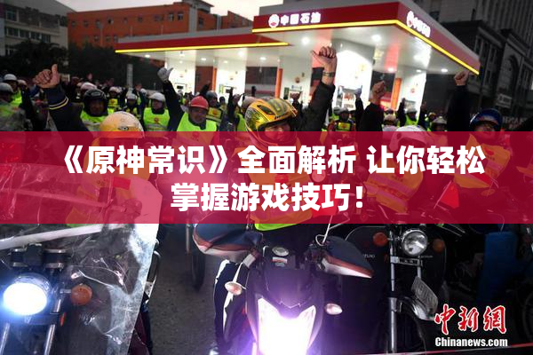 《原神常识》全面解析 让你轻松掌握游戏技巧！