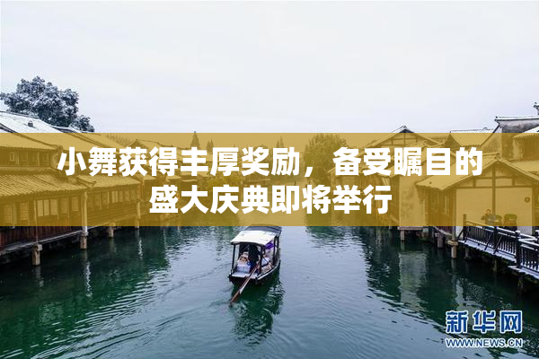 小舞获得丰厚奖励，备受瞩目的盛大庆典即将举行