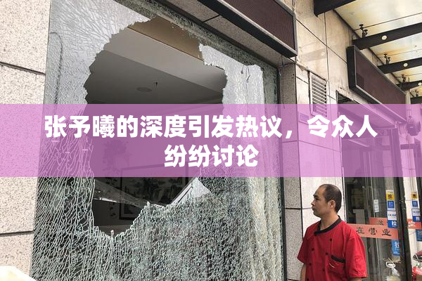 张予曦的深度引发热议，令众人纷纷讨论