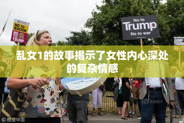 乱女1的故事揭示了女性内心深处的复杂情感