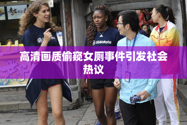 高清画质偷窥女厕事件引发社会热议