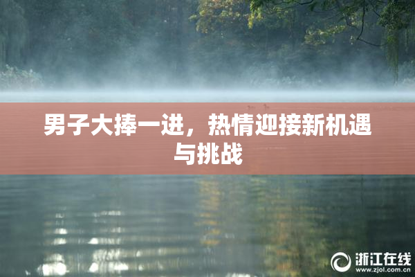 男子大捧一进，热情迎接新机遇与挑战