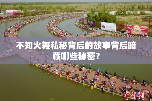 不知火舞私秘背后的故事背后暗藏哪些秘密？