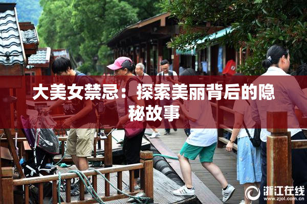 大美女禁忌：探索美丽背后的隐秘故事
