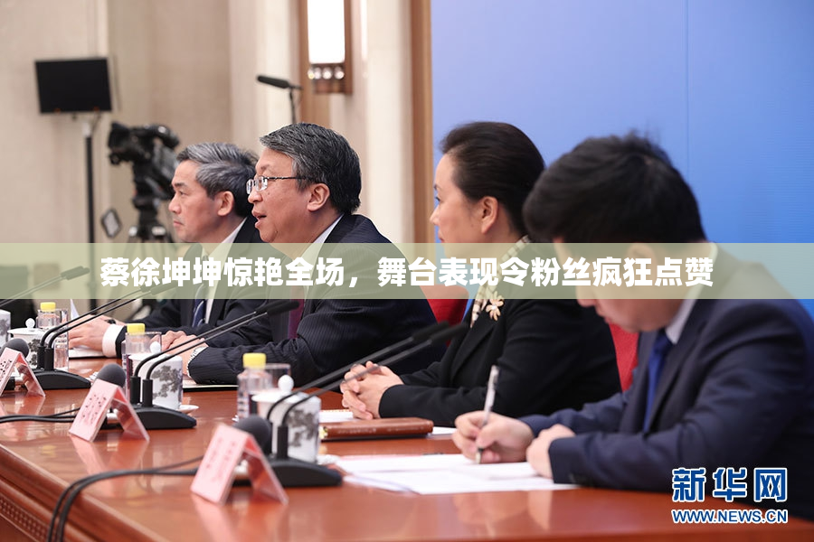 蔡徐坤坤惊艳全场，舞台表现令粉丝疯狂点赞