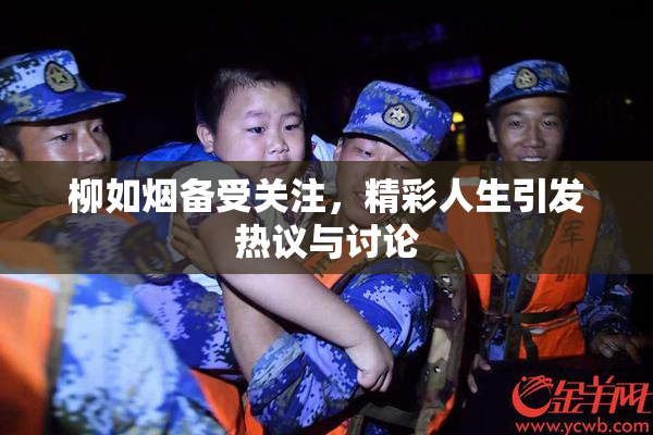 柳如烟备受关注，精彩人生引发热议与讨论