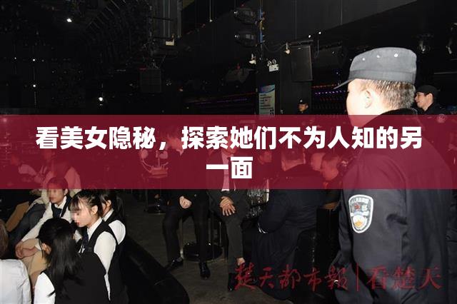 看美女隐秘，探索她们不为人知的另一面