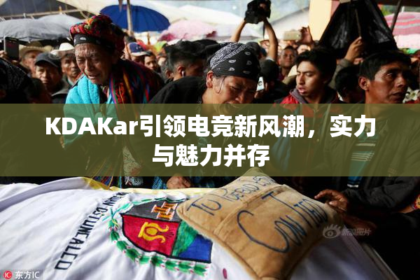 KDAKar引领电竞新风潮，实力与魅力并存