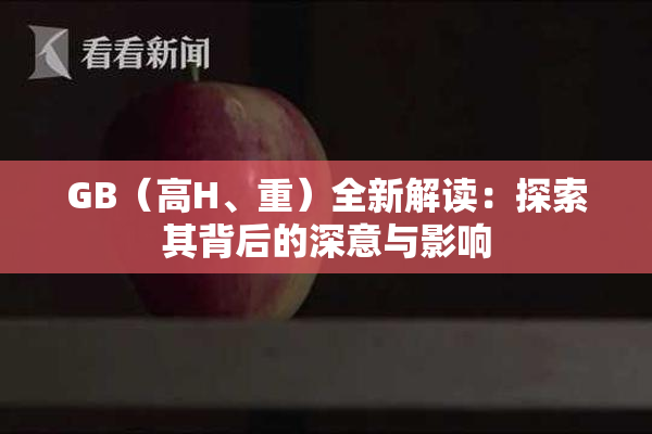 GB（高H、重）全新解读：探索其背后的深意与影响