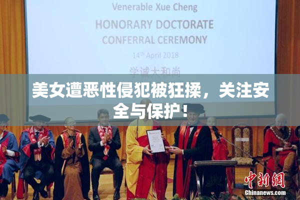 美女遭恶性侵犯被狂揉，关注安全与保护！