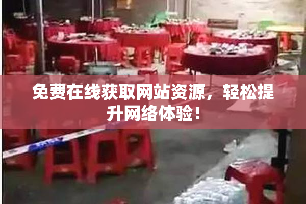 免费在线获取网站资源，轻松提升网络体验！