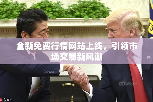 全新免费行情网站上线，引领市场交易新风潮