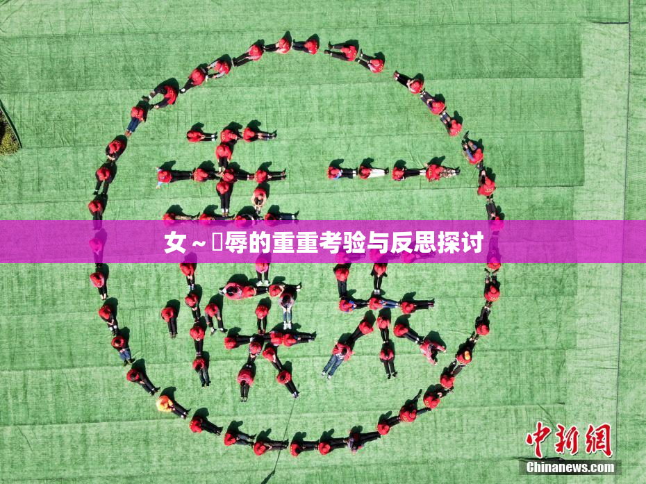 女～婬辱的重重考验与反思探讨