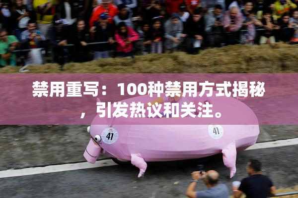 禁用重写：100种禁用方式揭秘，引发热议和关注。