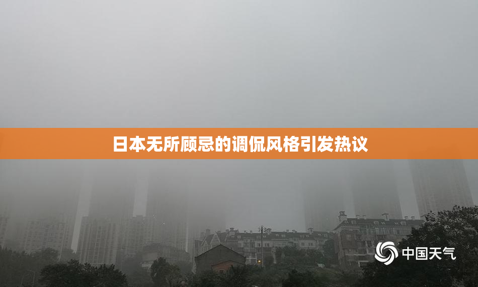 日本无所顾忌的调侃风格引发热议