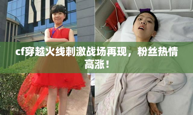 cf穿越火线刺激战场再现，粉丝热情高涨！