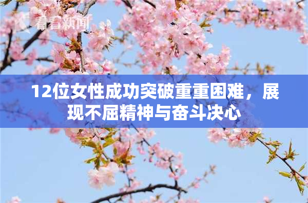 12位女性成功突破重重困难，展现不屈精神与奋斗决心