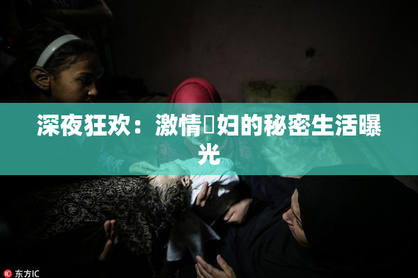 深夜狂欢：激情婬妇的秘密生活曝光