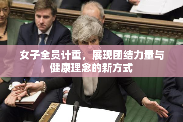 女子全员计重，展现团结力量与健康理念的新方式