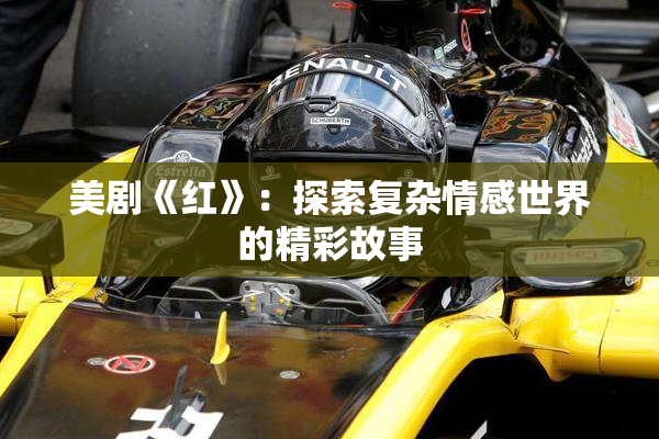 美剧《红》：探索复杂情感世界的精彩故事