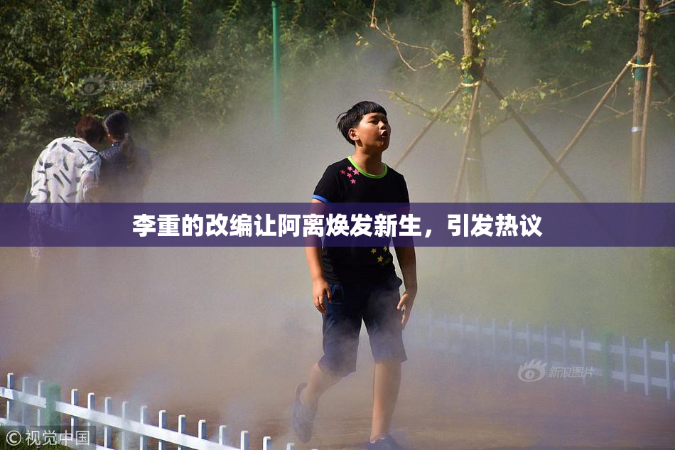 李重的改编让阿离焕发新生，引发热议