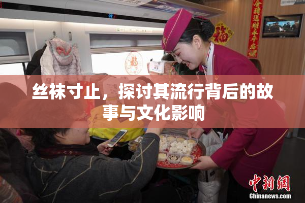 丝袜寸止，探讨其流行背后的故事与文化影响
