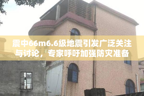 震中66m6.6级地震引发广泛关注与讨论，专家呼吁加强防灾准备工作