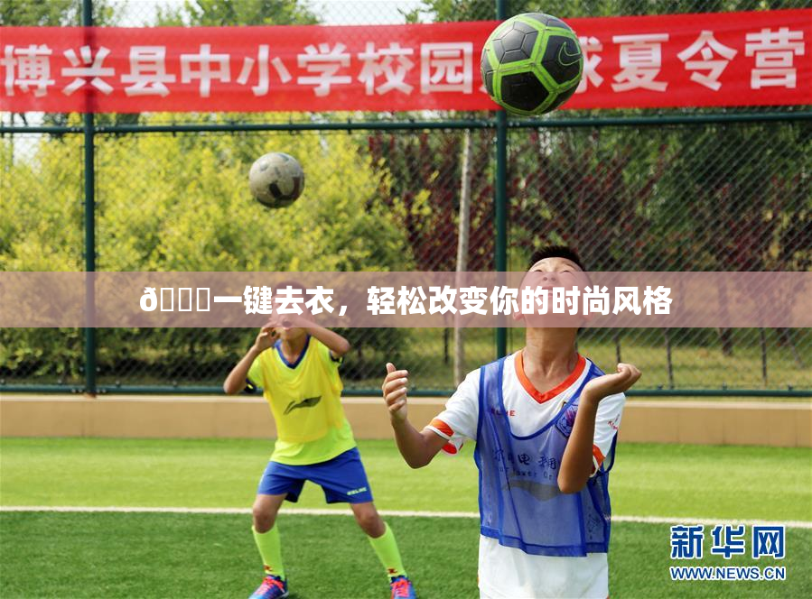 🔞一键去衣，轻松改变你的时尚风格