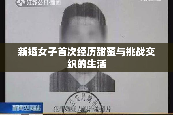 新婚女子首次经历甜蜜与挑战交织的生活