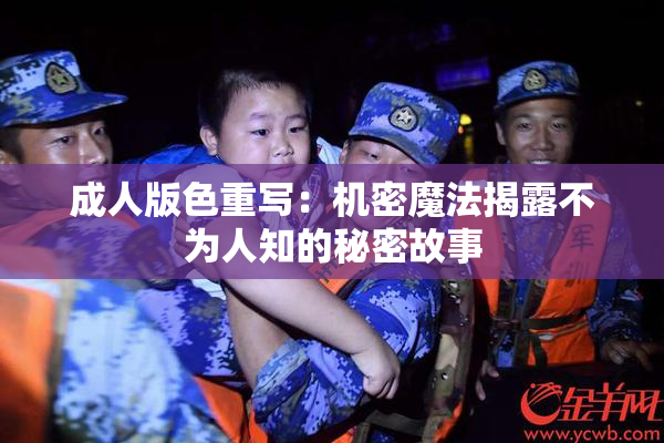 成人版色重写：机密魔法揭露不为人知的秘密故事