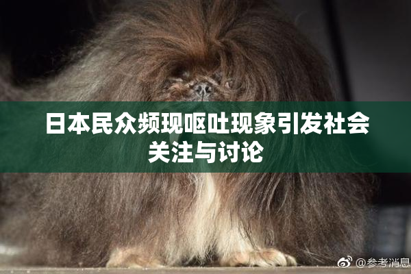 日本民众频现呕吐现象引发社会关注与讨论
