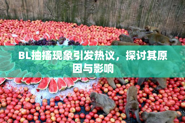 BL抽搐现象引发热议，探讨其原因与影响