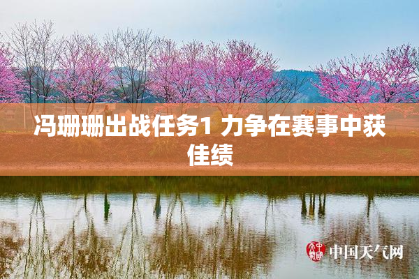 冯珊珊出战任务1 力争在赛事中获佳绩