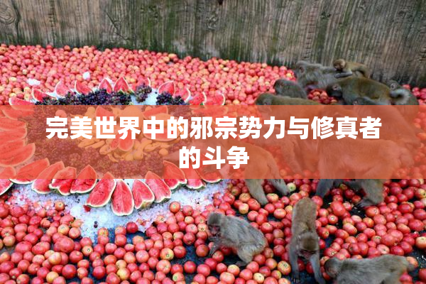 完美世界中的邪宗势力与修真者的斗争