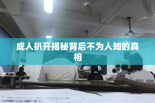 成人扒开揭秘背后不为人知的真相