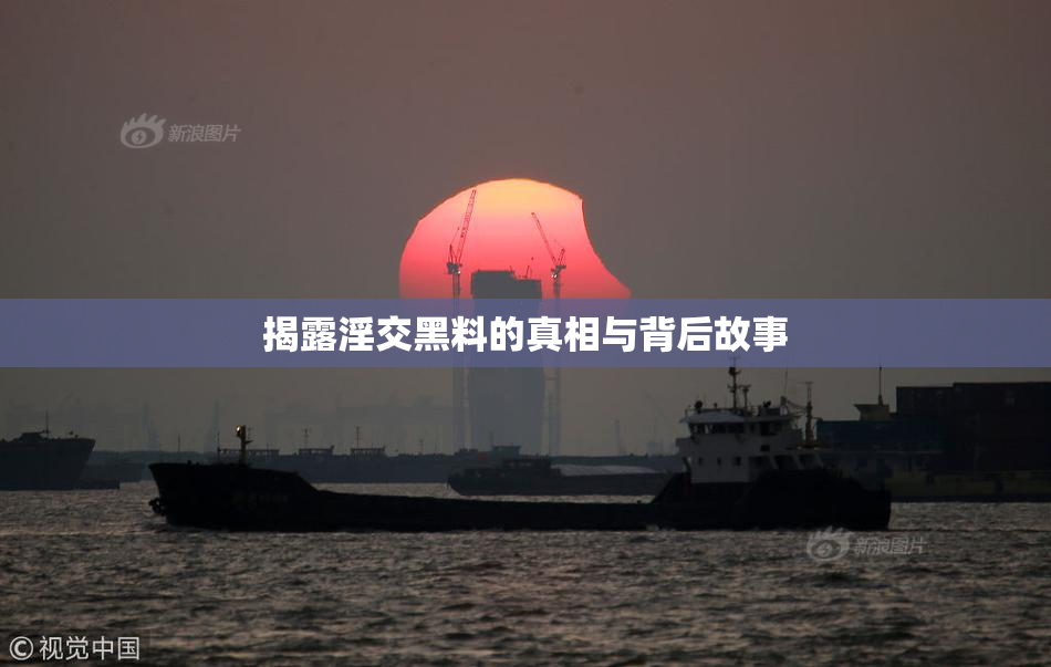 揭露淫交黑料的真相与背后故事