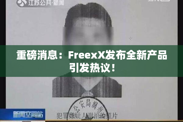 重磅消息：FreexX发布全新产品引发热议！