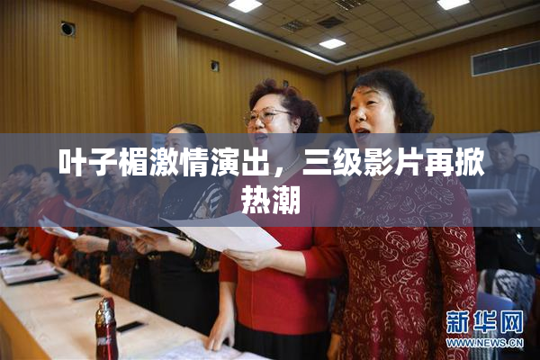 叶子楣激情演出，三级影片再掀热潮