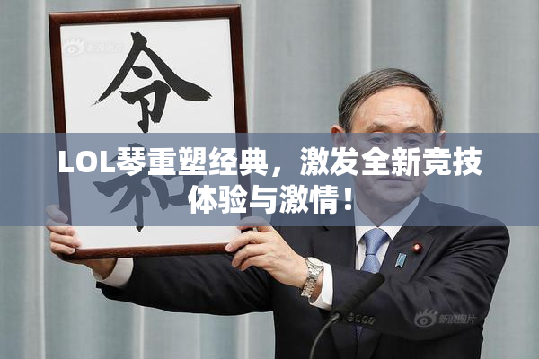 LOL琴重塑经典，激发全新竞技体验与激情！